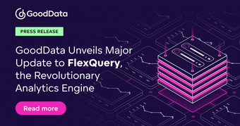 GoodData Unveils Major Update to FlexQuery, the Revolutionary Analytics Engine